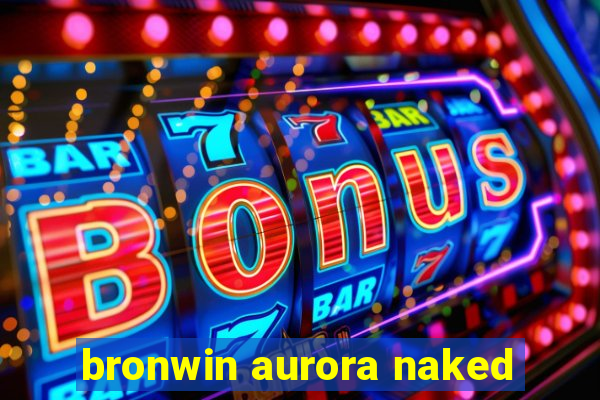 bronwin aurora naked
